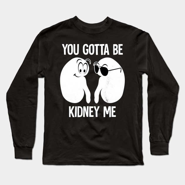 you gotta be kidney me Long Sleeve T-Shirt by Horisondesignz